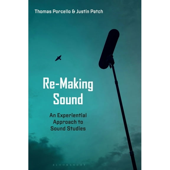 Re-Making Sound: An Experiential Approach to Sound Studies, (Hardcover)