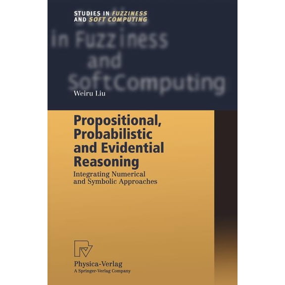 Studies in Fuzziness and Soft Computing Propositional, Probabilistic and Evidential Reasoning: Integrating Numerical and Symbolic Approaches, Book 77, (Paperback)