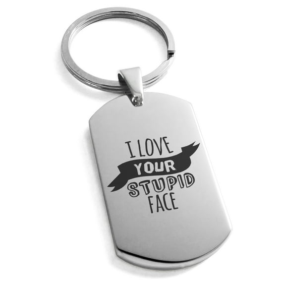 Stainless Steel I Love Your Stupid Face Engraved Dog Tag Keychain Keyring