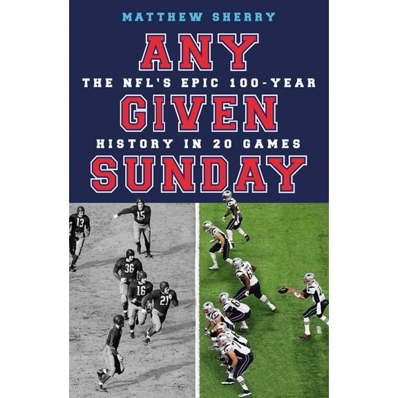 Any Given Sunday: The Nfl's Epic 100-Year History in 20 Games, (Paperback)
