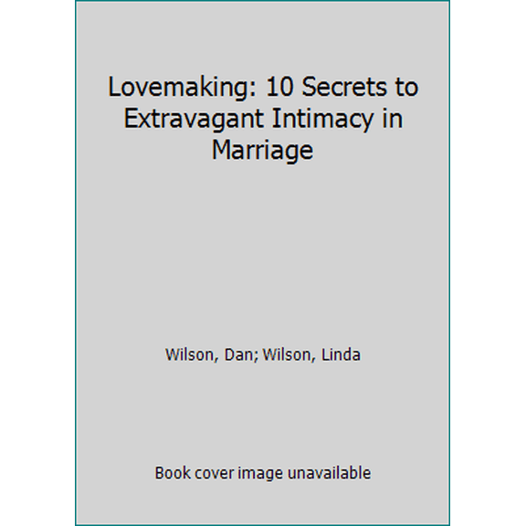 Pre-Owned Lovemaking: 10 Secrets to Extravagant Intimacy in Marriage (Hardcover) 142455005X 9781424550050