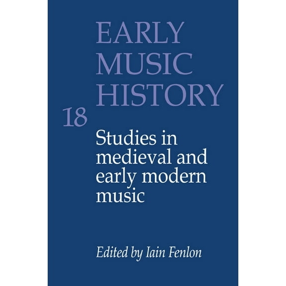 Early Music History Early Music History: Volume 18: Studies in Medieval and Early Modern Music, Book 18, (Hardcover)