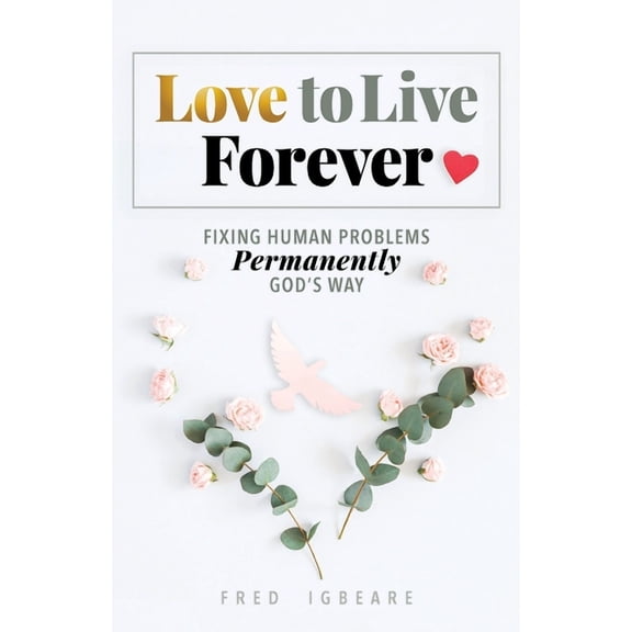 Love to Live Forever: Fixing Human Problems Permanently God's Way, (Paperback)