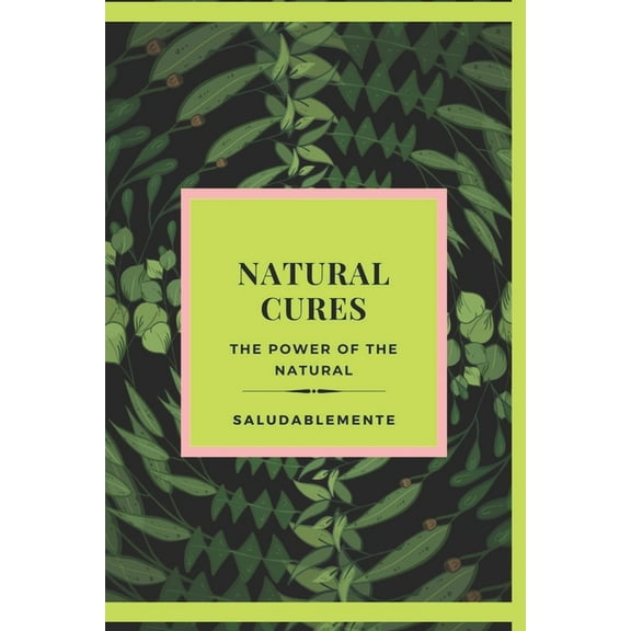 NATURAL CURES The power of the natural: Discover the Best Natural Remedies to Heal! The best natural guide for everyone! (Paperback)