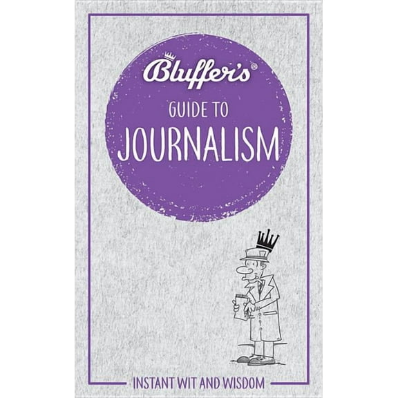 Bluffer's Guides: Bluffer's Guide to Journalism : Instant Wit and Wisdom (Paperback)