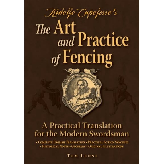 Ridolfo Capoferro's the Art and Practice of Fencing: A Practical Translation for the Modern Swordsman, (Paperback)