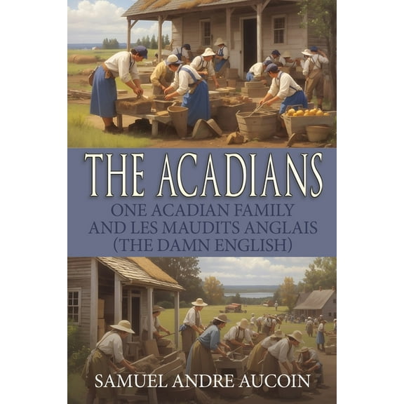 The Acadians: One Acadian Family and les Maudits Anglais (the Damn English), (Paperback)