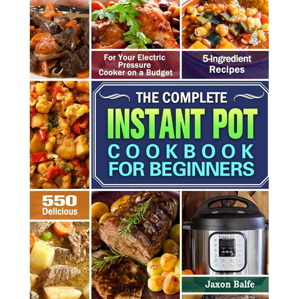 The Complete Instant Pot Cookbook for Beginners 550 Delicious and 5