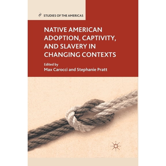 Studies of the Americas Native American Adoption, Captivity, and Slavery in Changing Contexts, (Paperback)