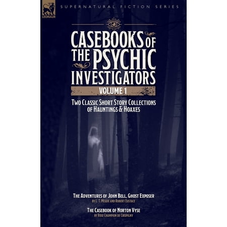 Casebooks of the Psychic Investigators Volume 1 Two Classic Short Story Collections of Hauntings and Hoaxes: The Advent (Paperback)