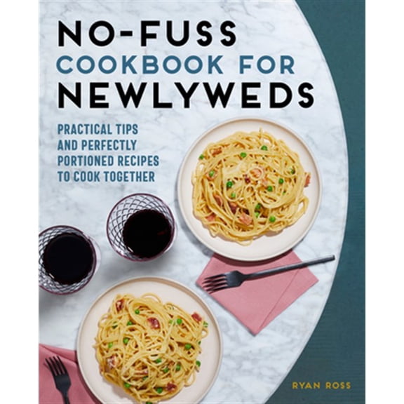 Pre-Owned No-Fuss Cookbook for Newlyweds: Practical Tips and Perfectly Portioned Recipes to Cook Together (Paperback) 1646114159 9781646114153