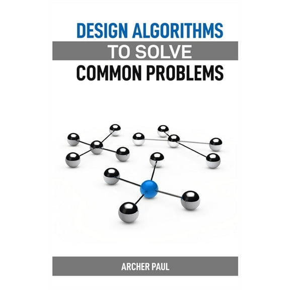 Design Algorithms to Solve Common Problems: Mastering Algorithm Design for Practical Solutions (2024 Guide), (Paperback)
