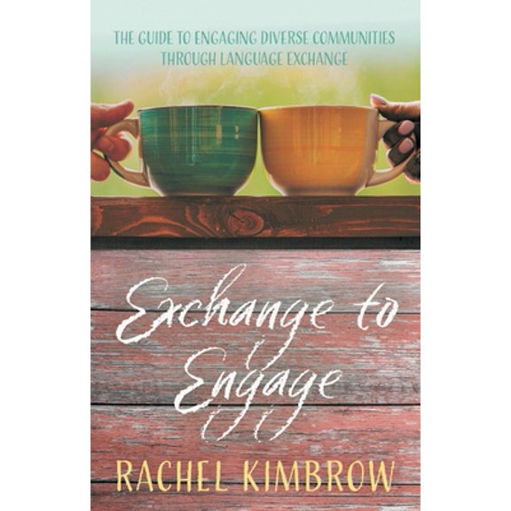 Pre-Owned Exchange to Engage: The Guide to Engaging Diverse Communities Through Language Exchange (Paperback) 1543982735 9781543982732