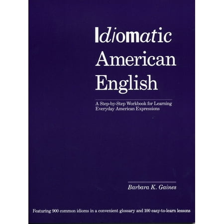 Idiomatic American English : A Step-by-Step Workbook for Learning Everyday American