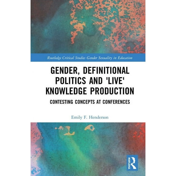 Routledge Critical Studies in Gender and Gender, Definitional Politics and 'Live' Knowledge Production: Contesting Concepts at Conferences, (Hardcover)