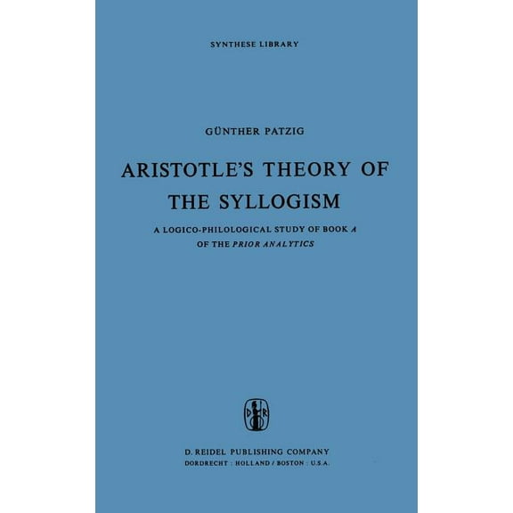 Synthese Library Aristotle's Theory of the Syllogism: A Logico-Philological Study of Book a of the Prior Analytics, Book 16, (Hardcover)