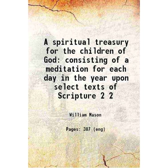 A spiritual treasury for the children of God : consisting of a meditation for each day in the year, upon select texts of Scripture .. consisting of a meditation for each day in the year up [Hardcover]