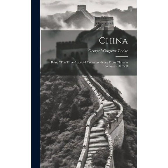 China: Being "The Times" Special Correspondence From China in the Years 1857-58 (Hardcover)
