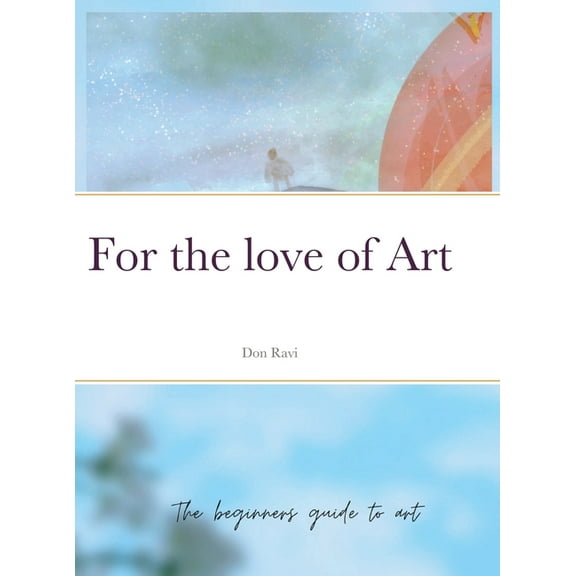 For the love of Art : The beginners guide to art (Hardcover)
