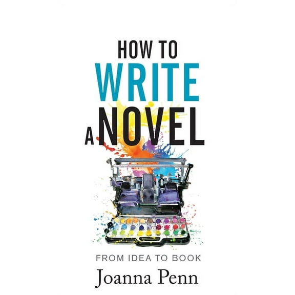 How to Write a Novel: From Idea to Book, (Hardcover)