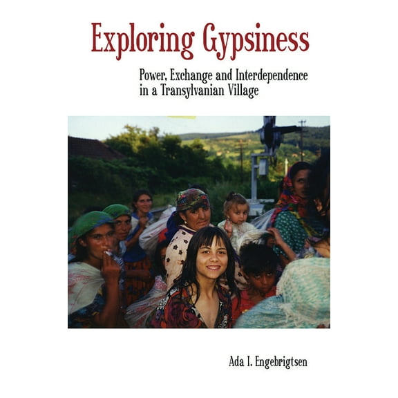 Exploring Gypsiness: Power, Exchange and Interdependence in a Transylvanian Village, (Paperback)