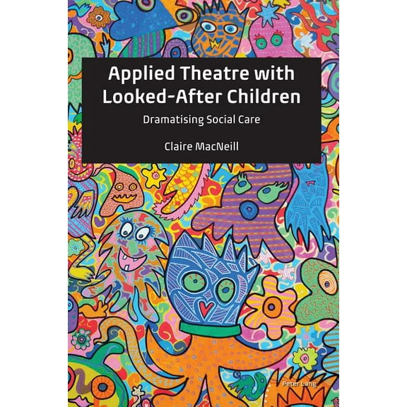 Applied Theatre with Looked-After Children: Dramatising Social Care (Hardcover)