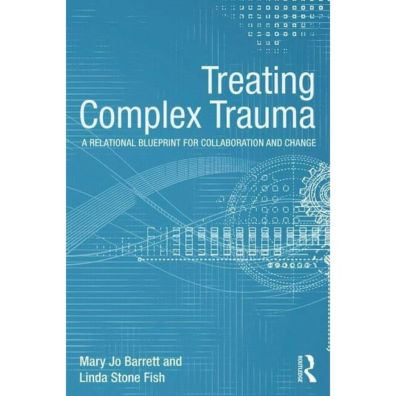 Psychosocial Stress Treating Complex Trauma: A Relational Blueprint for Collaboration and Change, (Paperback)