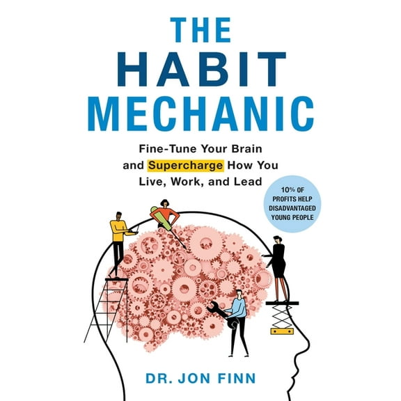 The Habit Mechanic: Fine-Tune Your Brain and Supercharge How You Live, Work, and Lead, (Paperback)