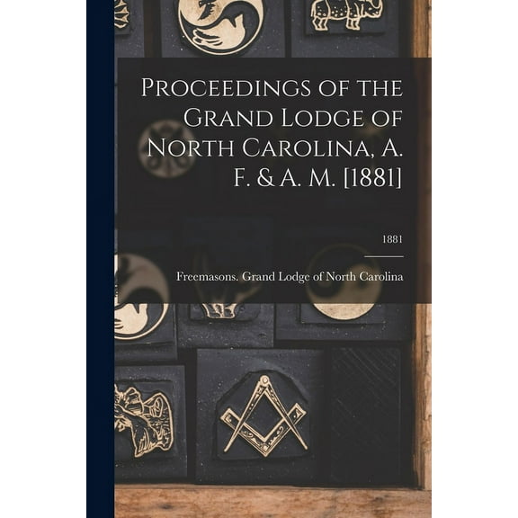 Proceedings of the Grand Lodge of North Carolina, A. F. & A. M. [1881]; 1881 (Paperback)