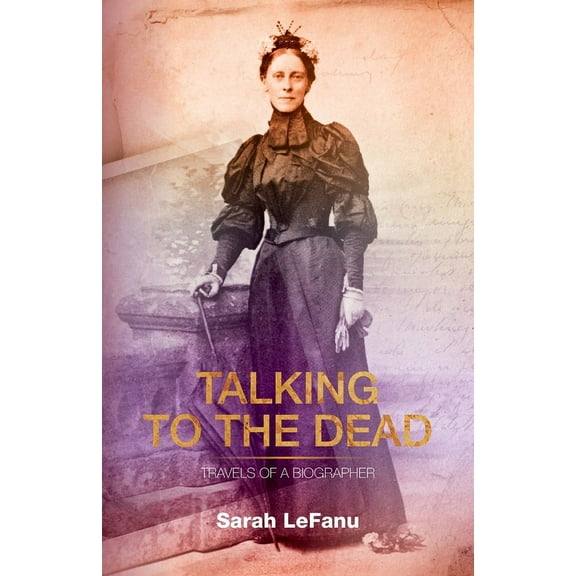 Talking to the Dead: Travels of a Biographer (Paperback)