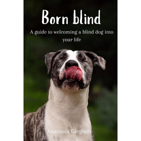 Born Blind. A Guide To Welcoming a Blind Dog Into Your Life, (Paperback)