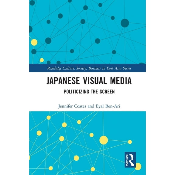 Routledge Culture, Society, Business in  Japanese Visual Media: Politicizing the Screen, (Paperback)