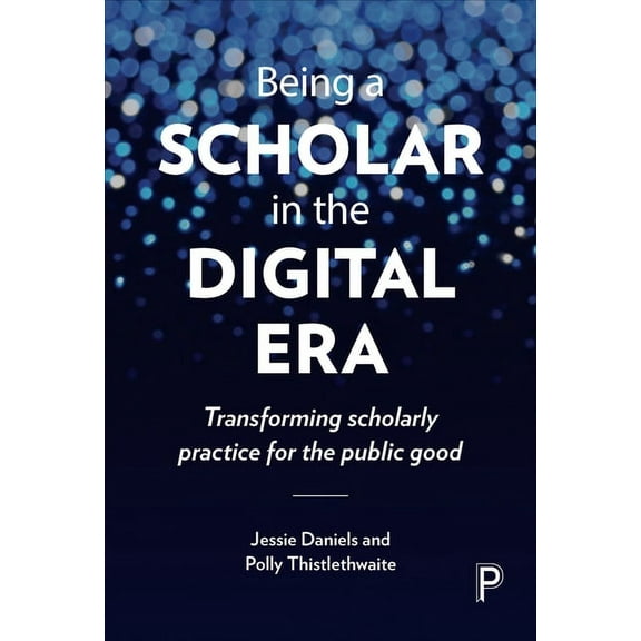 Being a Scholar in the Digital Era : Transforming Scholarly Practice for the Public Good (Paperback)