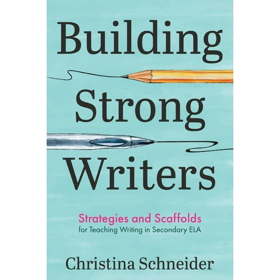 Building Strong Writers: Strategies and Scaffolds for Teaching Writing in Secondary ELA, (Paperback)