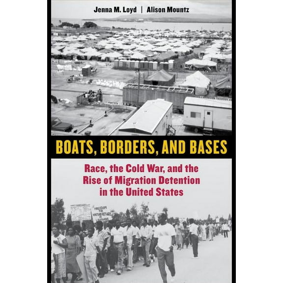 Boats, Borders, and Bases : Race, the Cold War, and the Rise of Migration Detention in the United States (Edition 1) (Paperback)