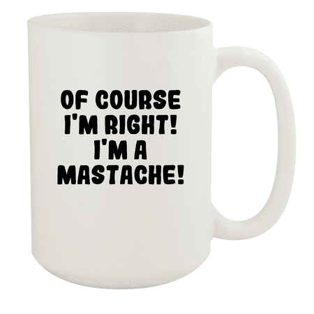 

Of Course I m Right! I m A Mastache! - Ceramic 15oz White Mug White