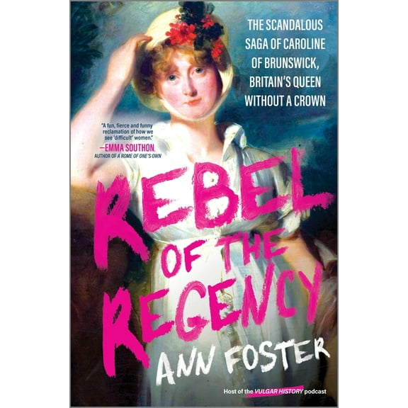 Rebel of the Regency: The Scandalous Saga of Caroline of Brunswick, Britain's Queen Without a Crown, (Hardcover)