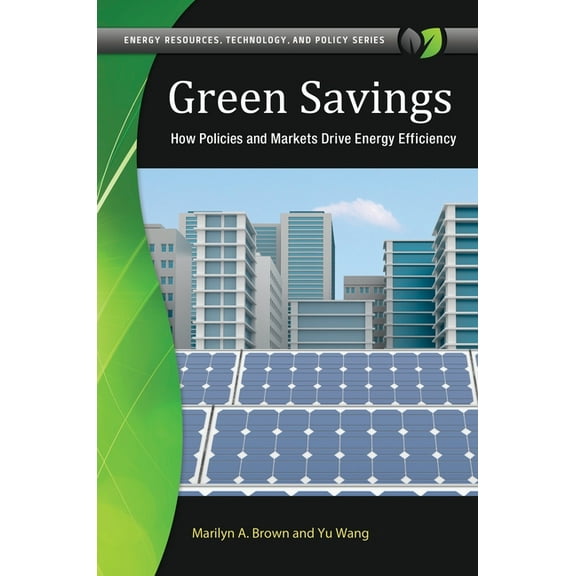 Energy Resources, Technology, and Policy Green Savings: How Policies and Markets Drive Energy Efficiency, (Hardcover)