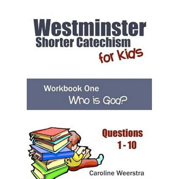 Westminster Shorter Catechism for Kids: Workbook One (Questions 1-10): Who is God? (Paperback)