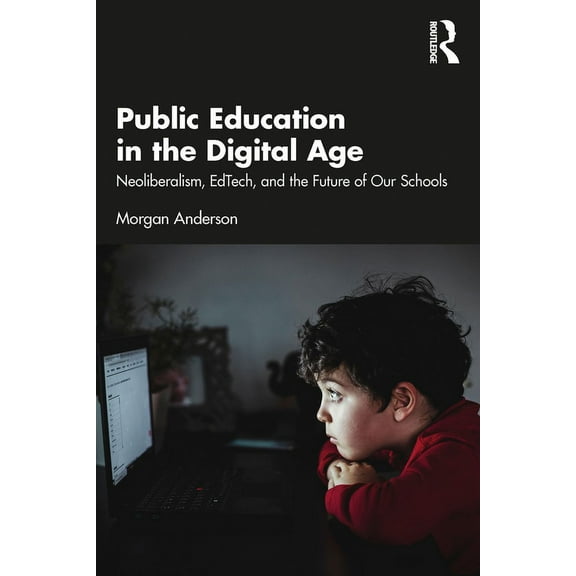 Public Education in the Digital Age: Neoliberalism, EdTech, and the Future of Our Schools, (Paperback)