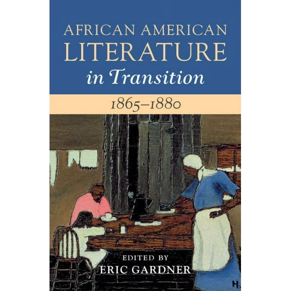 African American Literature in Transitio African American Literature in Transition, 1865-1880: Volume 5, 1865-1880: Black Reconstructions, (Hardcover)