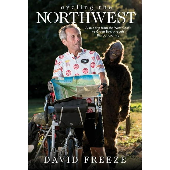 Cycling the Northwest: A solo trip from the West Coast to Green Bay, through Bigfoot country (Paperback)