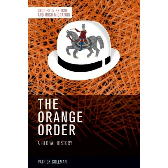 Studies in British and Irish Migration The Orange Order: A Global History, (Hardcover)