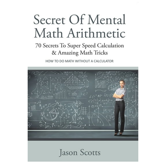 Secret of Mental Math Arithmetic: 70 Secrets to Super Speed Calculation & Amazing Math Tricks: How to Do Math Withou, (Paperback)