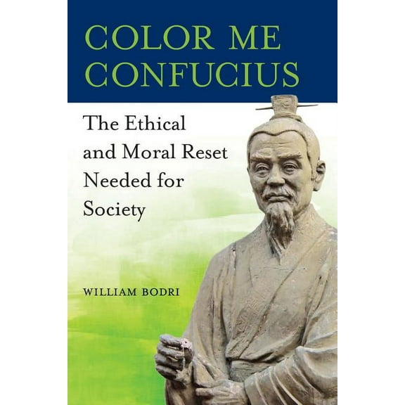 Color Me Confucius: The Ethical and Moral Reset Needed for Society, (Paperback)