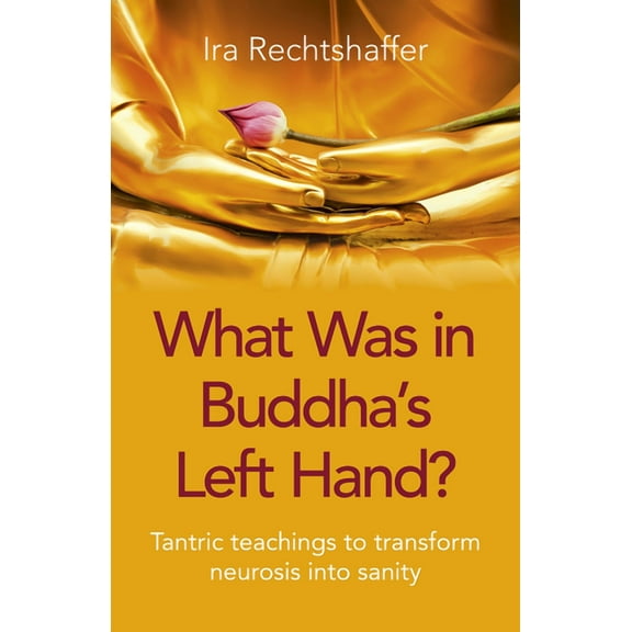 What Was in Buddha's Left Hand? : Tantric Teachings To Transform Neurosis Into Sanity (Paperback)