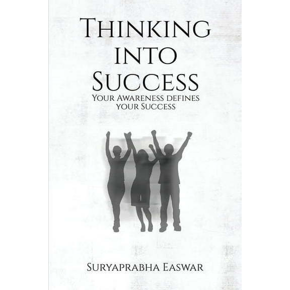 Thinking into Success: Your Awareness defines your Success..., (Paperback)