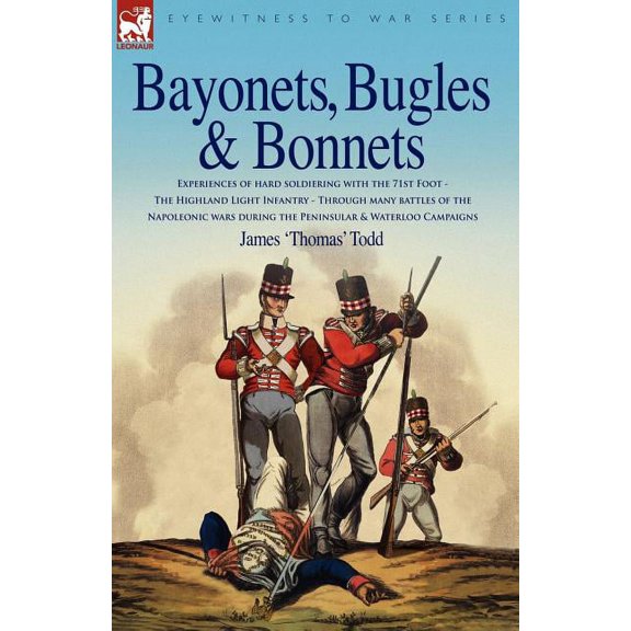Bayonets, Bugles & Bonnets - Experiences of Hard Soldiering with the 71st Foot - The Highland Light Infantry - Through Many Battles of the Napoleonic (Paperback)