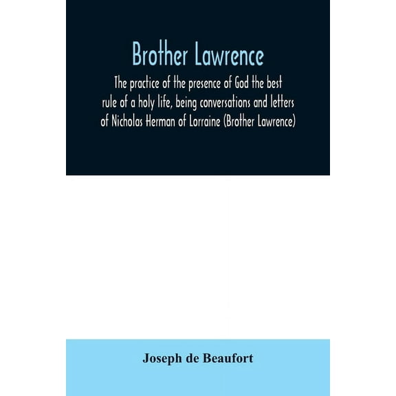 Brother Lawrence; the practice of the presence of God the best rule of a holy life, being conversations and letters of N, (Paperback)