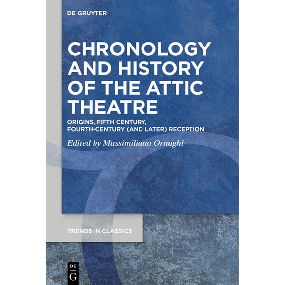 Trends in Classics - Supplementary Volum Chronology and History of the Attic Theatre: Origins, Fifth Century, Fourth-Century (and Later) Reception, Book 179, (Hardcover)